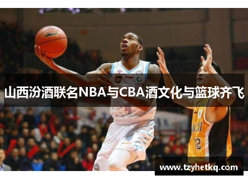 山西汾酒联名NBA与CBA酒文化与篮球齐飞