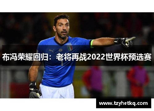 布冯荣耀回归：老将再战2022世界杯预选赛